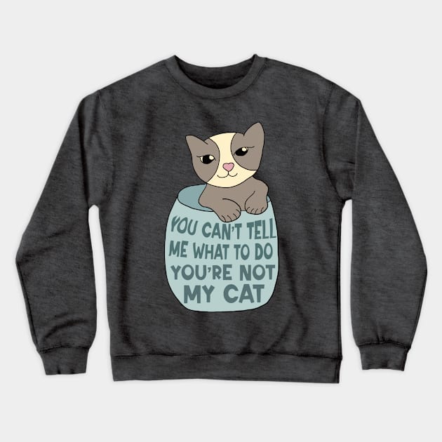 You Can't Tell Me What To Do You're Not My Cat Crewneck Sweatshirt by Alissa Carin